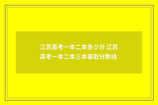 江苏高考一本二本多少分 江苏高考一本二本三本录取分数线