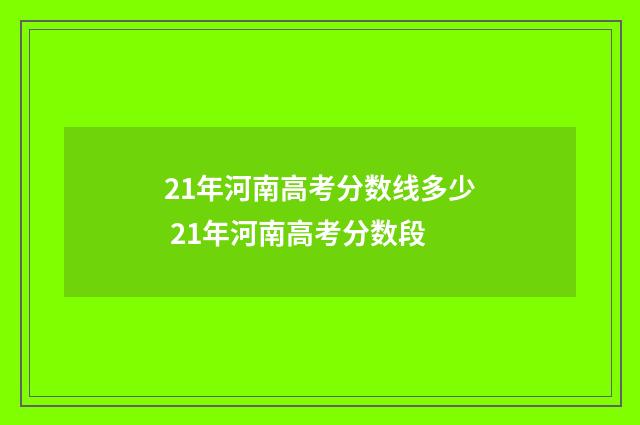 21年河南高考分数线多少 21年河南高考分数段
