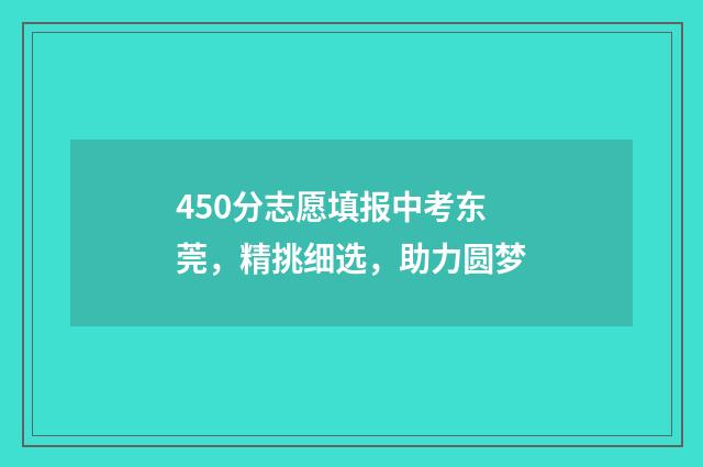 450分志愿填报中考东莞，精挑细选，助力圆梦