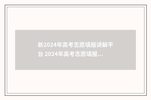 新2024年高考志愿填报讲解平台 2024年高考志愿填报指导发布