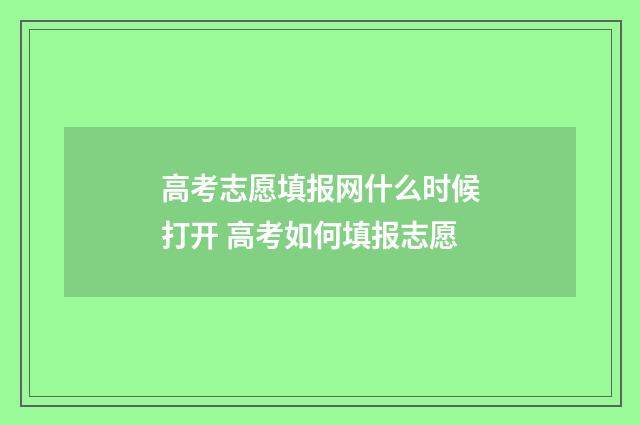 高考志愿填报网什么时候打开 高考如何填报志愿