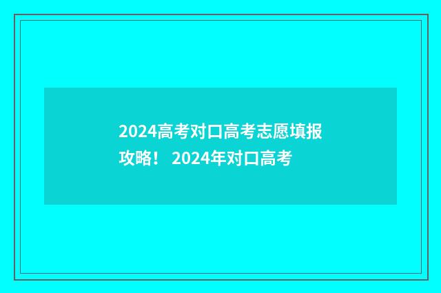 2024高考对口高考志愿填报攻略！ 2024年对口高考