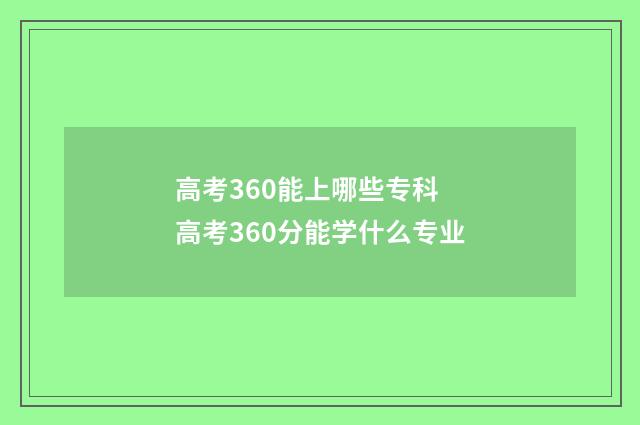 高考360能上哪些专科 高考360分能学什么专业