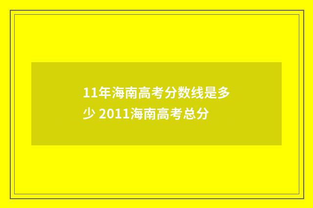 11年海南高考分数线是多少 2011海南高考总分