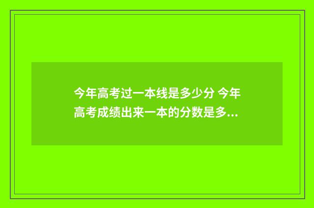 今年高考过一本线是多少分 今年高考成绩出来一本的分数是多少