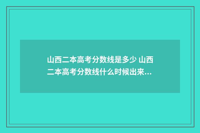 山西二本高考分数线是多少 山西二本高考分数线什么时候出来是多少