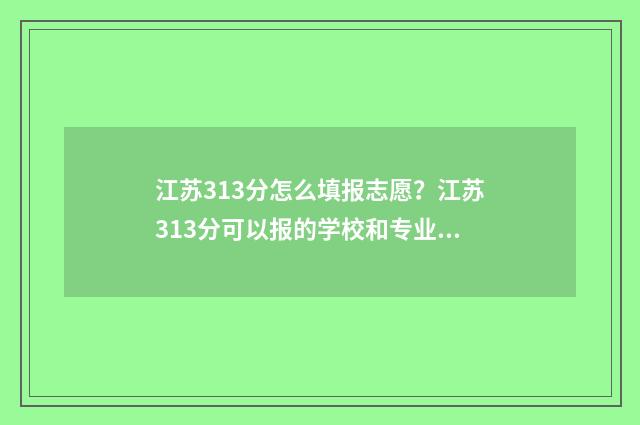 江苏313分怎么填报志愿？江苏313分可以报的学校和专业 江苏高考313分
