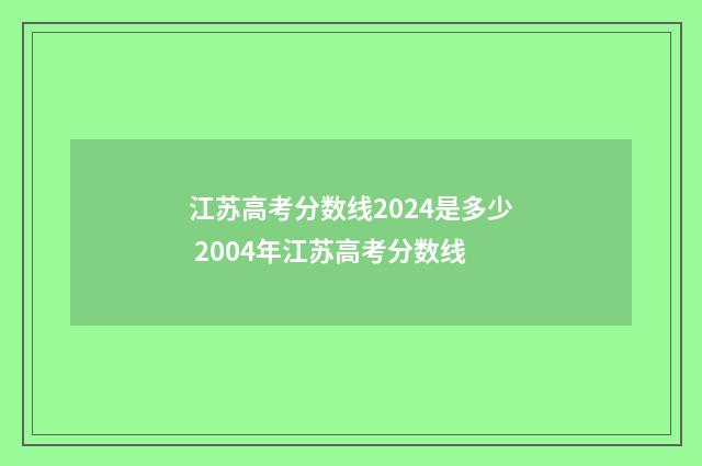 江苏高考分数线2024是多少 2004年江苏高考分数线