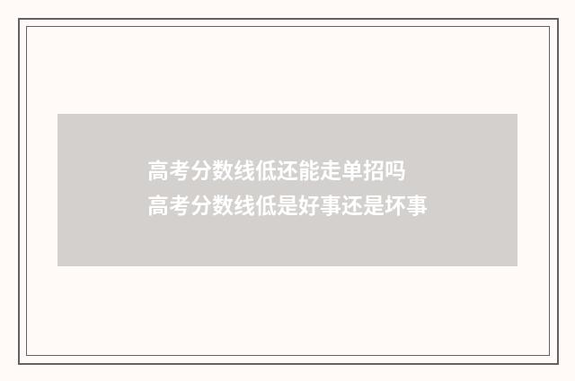 高考分数线低还能走单招吗 高考分数线低是好事还是坏事