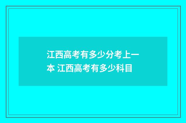 江西高考有多少分考上一本 江西高考有多少科目