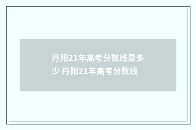 丹阳21年高考分数线是多少 丹阳21年高考分数线