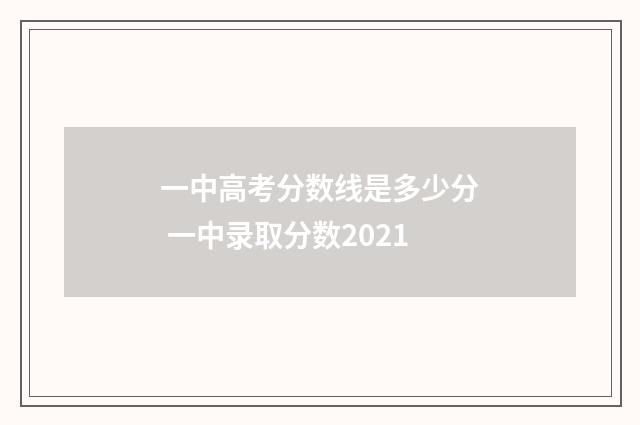 一中高考分数线是多少分 一中录取分数2021