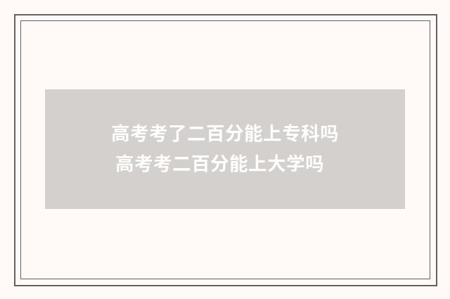 高考考了二百分能上专科吗 高考考二百分能上大学吗