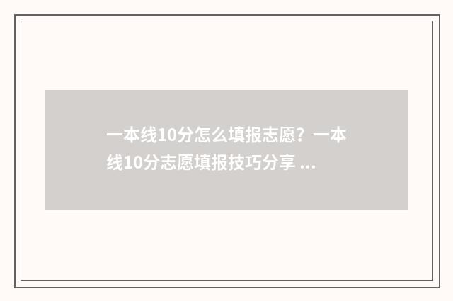 一本线10分怎么填报志愿？一本线10分志愿填报技巧分享 一本线高10分如何报考