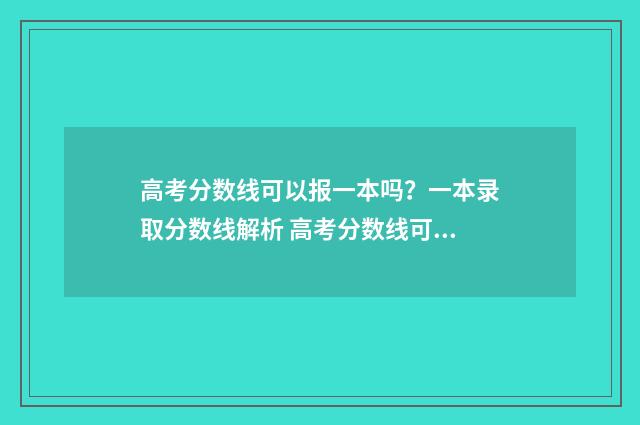 高考分数线可以报一本吗？一本录取分数线解析 高考分数线可以提前查吗