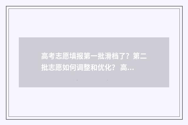 高考志愿填报第一批滑档了?第二批志愿如何调整和优化? 高考志愿填报
