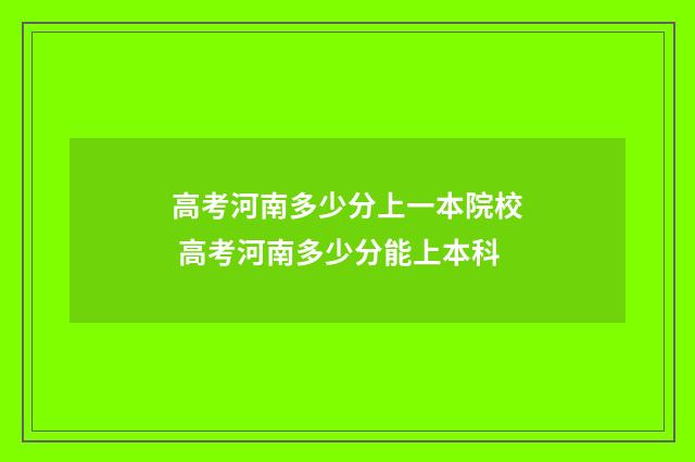 高考河南多少分上一本院校 高考河南多少分能上本科