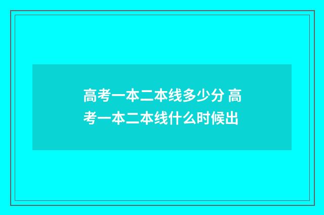 高考一本二本线多少分 高考一本二本线什么时候出
