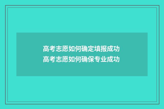 高考志愿如何确定填报成功 高考志愿如何确保专业成功