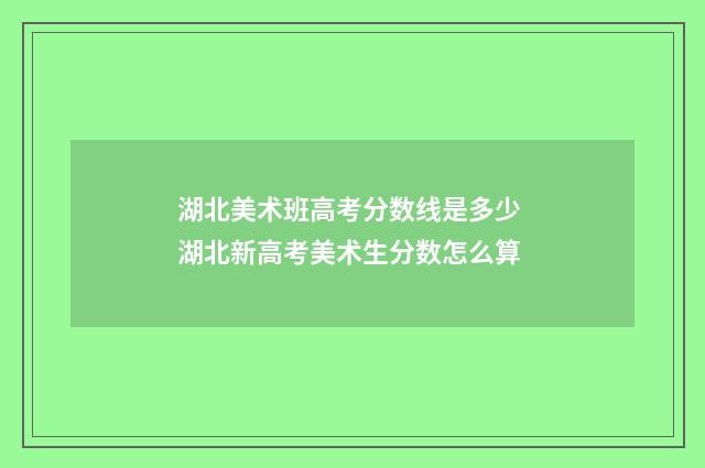 湖北美术班高考分数线是多少 湖北新高考美术生分数怎么算