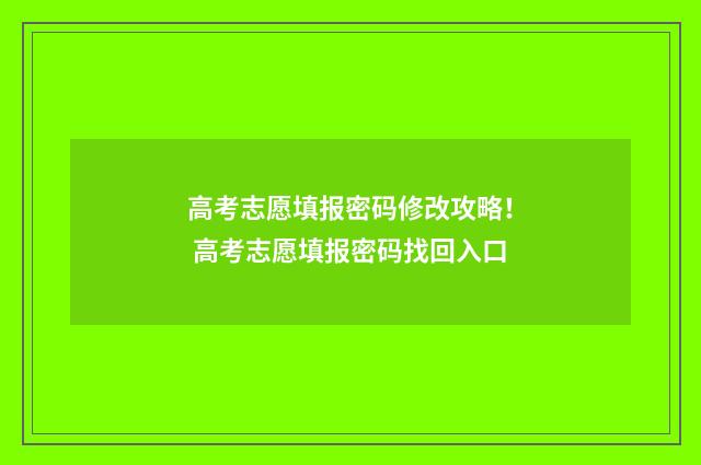 高考志愿填报密码修改攻略！ 高考志愿填报密码找回入口
