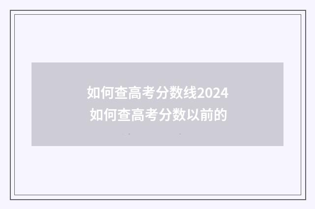 如何查高考分数线2024 如何查高考分数以前的