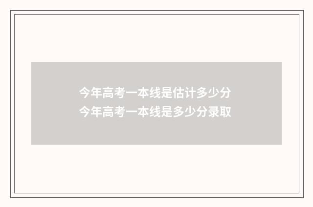 今年高考一本线是估计多少分 今年高考一本线是多少分录取