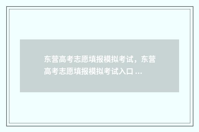 东营高考志愿填报模拟考试,东营高考志愿填报模拟考试入口 东营高考志愿填报