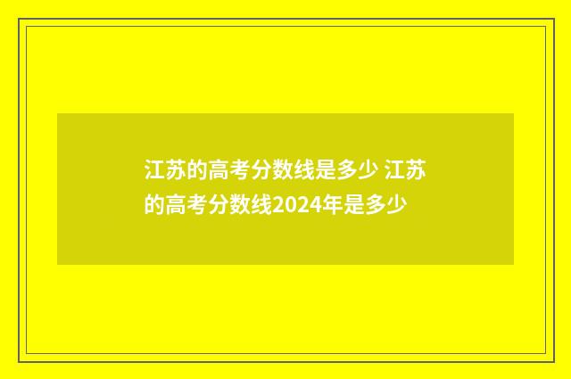江苏的高考分数线是多少 江苏的高考分数线2024年是多少