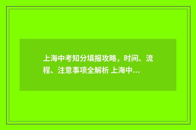 上海中考知分填报攻略，时间、流程、注意事项全解析 上海中考分数结构