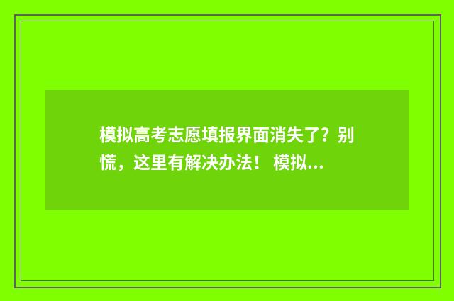 模拟高考志愿填报界面消失了？别慌，这里有解决办法！ 模拟高考志愿填报