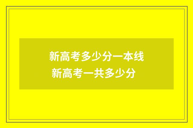 新高考多少分一本线 新高考一共多少分