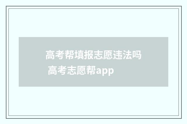 高考帮填报志愿违法吗 高考志愿帮app