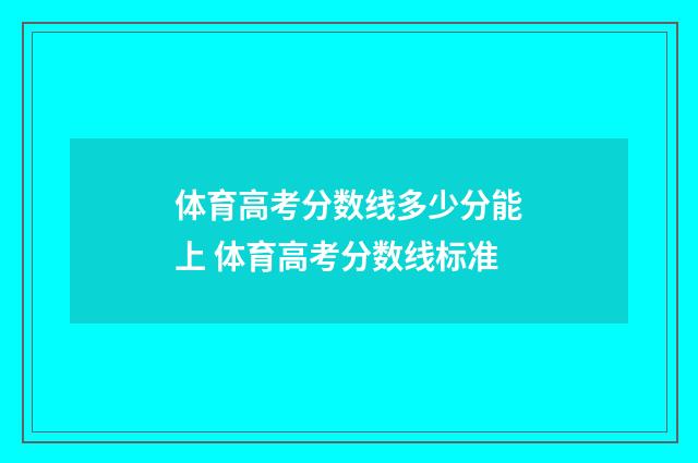 体育高考分数线多少分能上 体育高考分数线标准