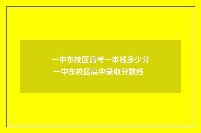 一中东校区高考一本线多少分 一中东校区高中录取分数线