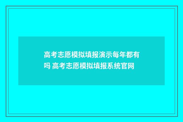 高考志愿模拟填报演示每年都有吗 高考志愿模拟填报系统官网