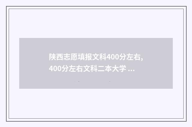 陕西志愿填报文科400分左右,400分左右文科二本大学 陕西志愿填报说明