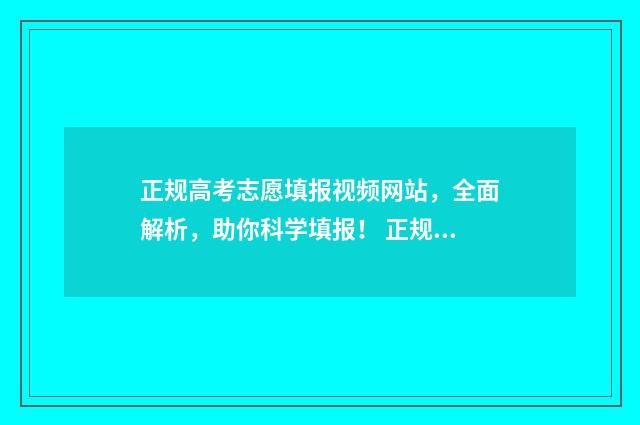 正规高考志愿填报视频网站，全面解析，助你科学填报！ 正规高考志愿填报网站