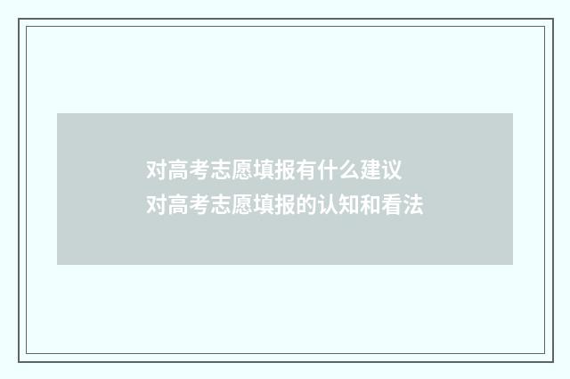 对高考志愿填报有什么建议 对高考志愿填报的认知和看法