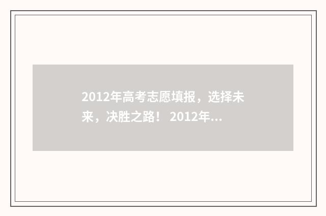 2012年高考志愿填报，选择未来，决胜之路！ 2012年高考志愿填报指南