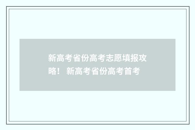 新高考省份高考志愿填报攻略！ 新高考省份高考首考