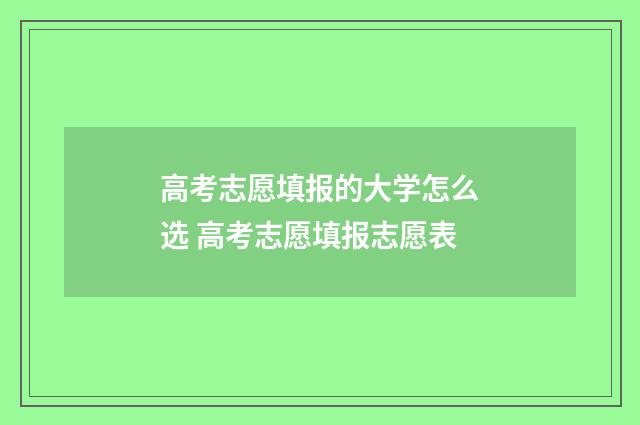 高考志愿填报的大学怎么选 高考志愿填报志愿表