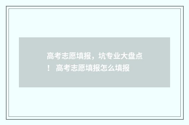 高考志愿填报，坑专业大盘点！ 高考志愿填报怎么填报