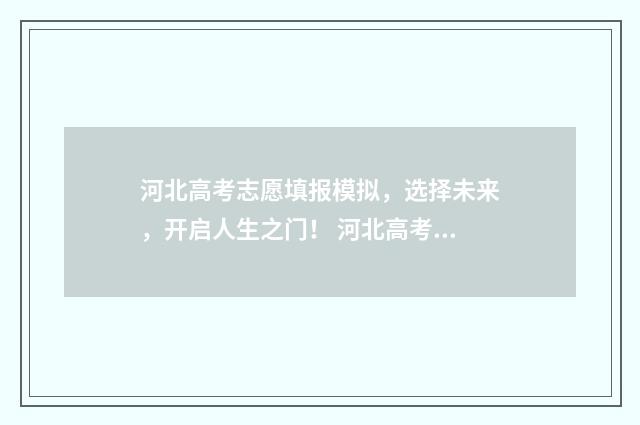 河北高考志愿填报模拟，选择未来，开启人生之门！ 河北高考志愿填报表