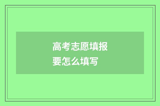 高考志愿填报要怎么填写