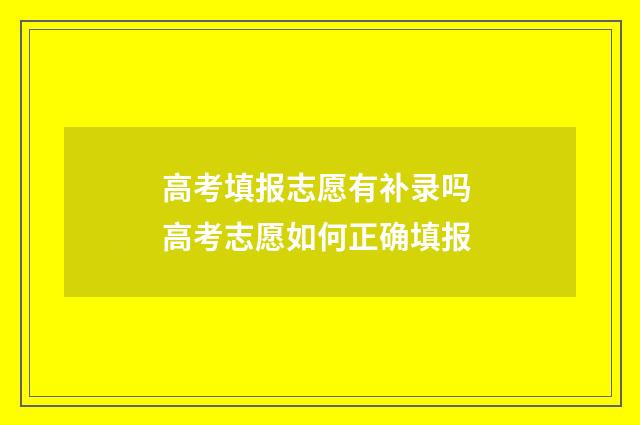 高考填报志愿有补录吗 高考志愿如何正确填报