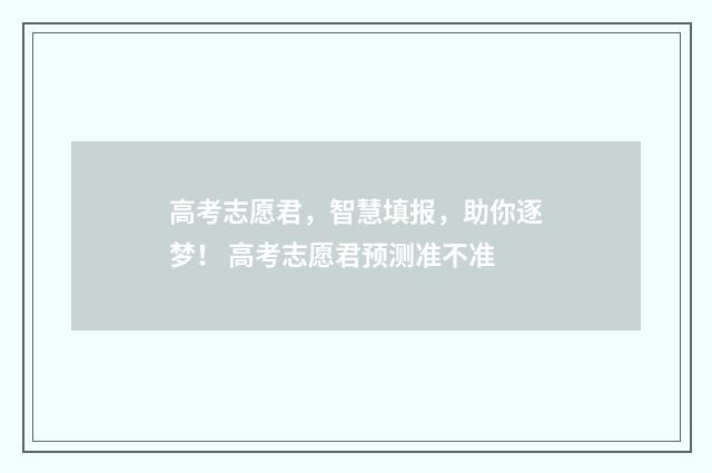 高考志愿君,智慧填报,助你逐梦! 高考志愿君预测准不准