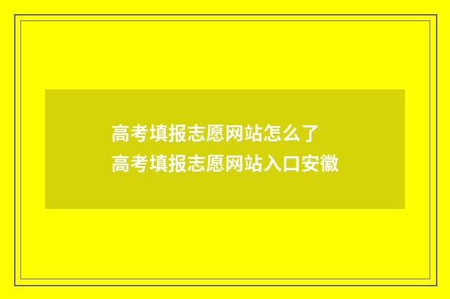 高考填报志愿网站怎么了 高考填报志愿网站入口安徽