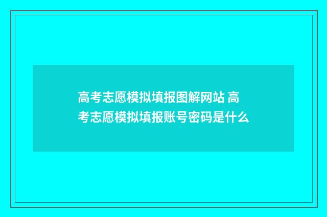 高考志愿模拟填报图解网站 高考志愿模拟填报账号密码是什么