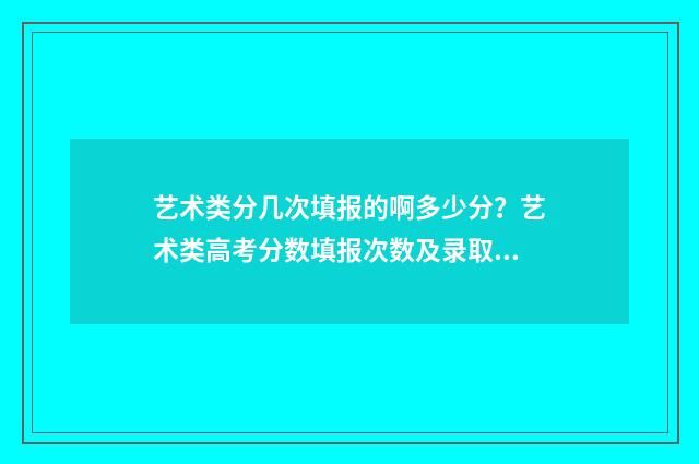 艺术类分几次填报的啊多少分？艺术类高考分数填报次数及录取规则 艺术类分几批